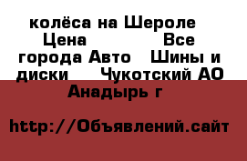 колёса на Шероле › Цена ­ 10 000 - Все города Авто » Шины и диски   . Чукотский АО,Анадырь г.